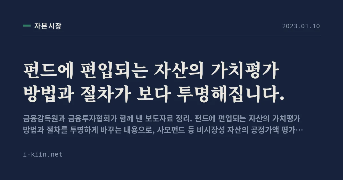 펀드에 편입되는 자산의 가치평가 방법과 절차가 보다 투명해집니다.