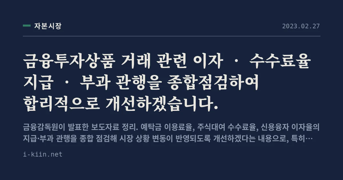 금융투자상품 거래 관련 이자 ‧ 수수료율 지급 ‧ 부과 관행을 종합점검하여 합리적으로 개선하겠습니다.