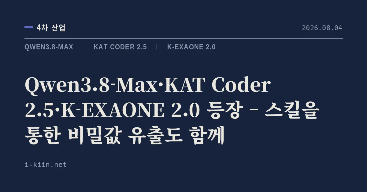 Qwen3.8-Max·KAT Coder 2.5·K-EXAONE 2.0 등장 – 스킬을 통한 비밀값 유출도 함께